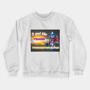 I Put the 'Trans' in Transformers T-Shirt Crewneck Sweatshirt